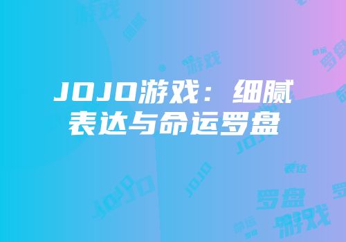 JOJO游戏：细腻表达与命运罗盘