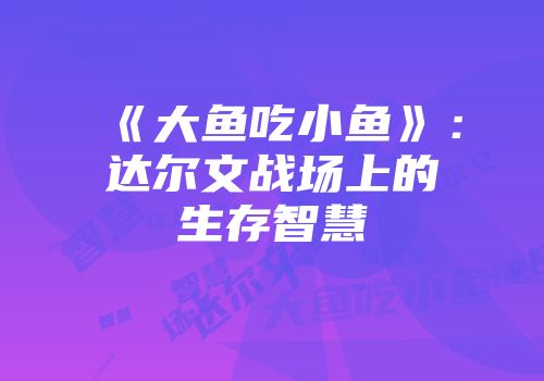 《大鱼吃小鱼》:达尔文战场上的生存智慧