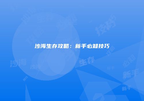 沙海生存攻略:新手必知技巧