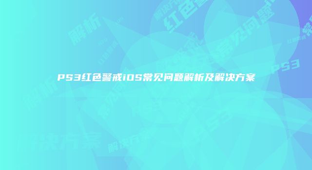 PS3红色警戒iOS常见问题解析及解决方案