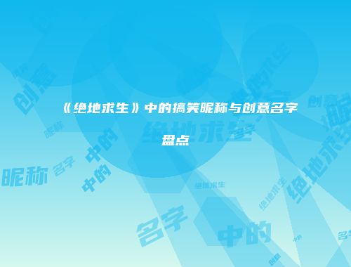《绝地求生》中的搞笑昵称与创意名字盘点