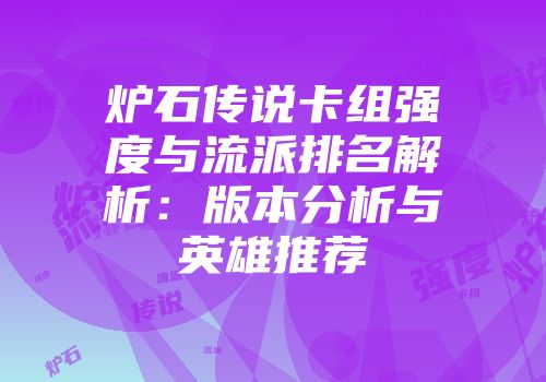 炉石传说卡组强度与流派排名解析:版本分析与英雄推荐