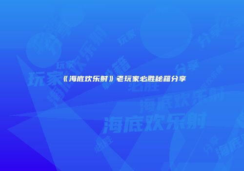 《海底欢乐射》老玩家必胜秘籍分享