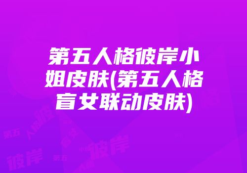 第五人格彼岸小姐皮肤(第五人格盲女联动皮肤)