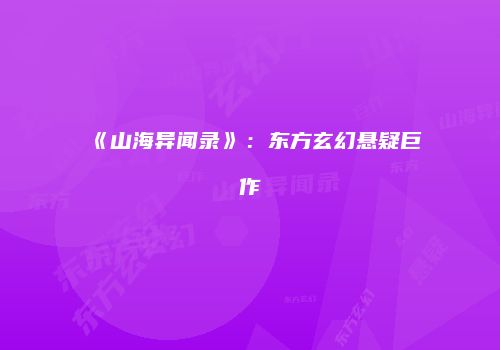《山海异闻录》：东方玄幻悬疑巨作