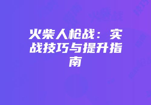 火柴人枪战：实战技巧与提升指南