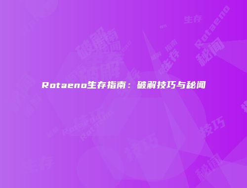 Rotaeno生存指南：破解技巧与秘闻