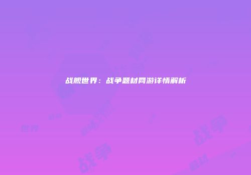战舰世界：战争题材网游详情解析