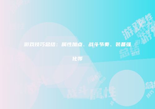 游戏技巧总结：属性加点、战斗节奏、装备强化等