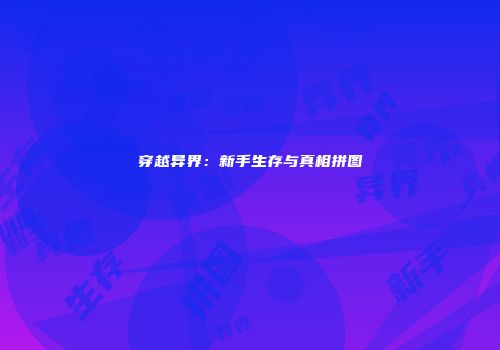 穿越异界:新手生存与真相拼图