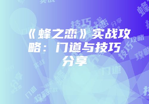 《蜂之恋》实战攻略：门道与技巧分享
