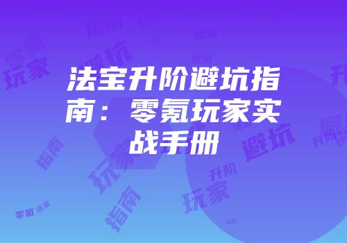 法宝升阶避坑指南：零氪玩家实战手册
