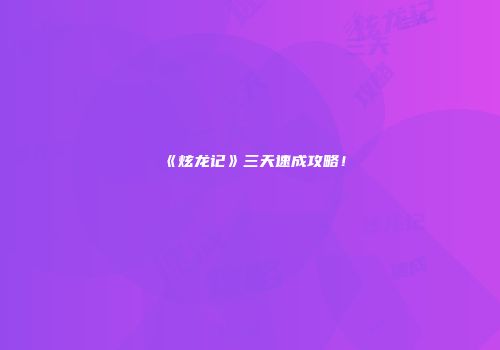 《炫龙记》三天速成攻略！