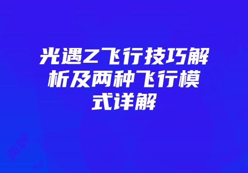 光遇Z飞行技巧解析及两种飞行模式详解