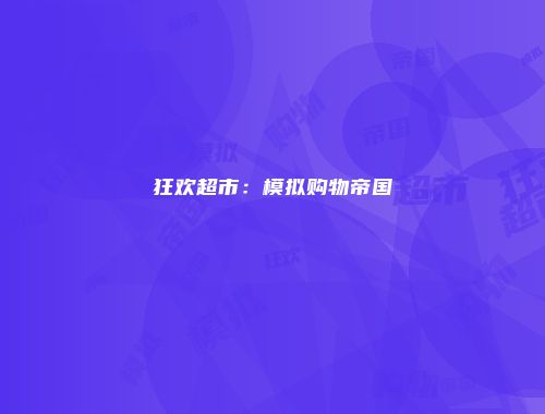 狂欢超市:模拟购物帝国