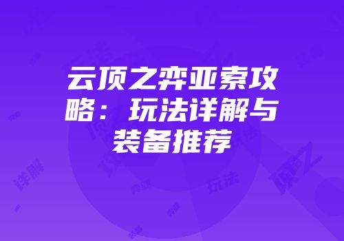 云顶之弈亚索攻略：玩法详解与装备推荐