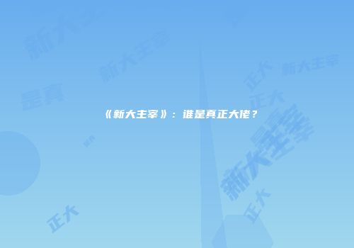 《新大主宰》：谁是真正大佬？