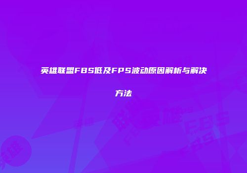 英雄联盟FBS低及FPS波动原因解析与解决方法