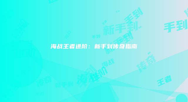 海战王者进阶：新手到传奇指南