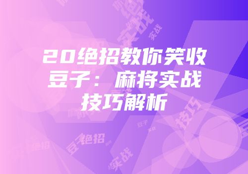 20绝招教你笑收豆子:麻将实战技巧解析
