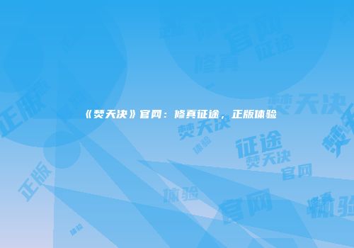 《焚天决》官网：修真征途，正版体验