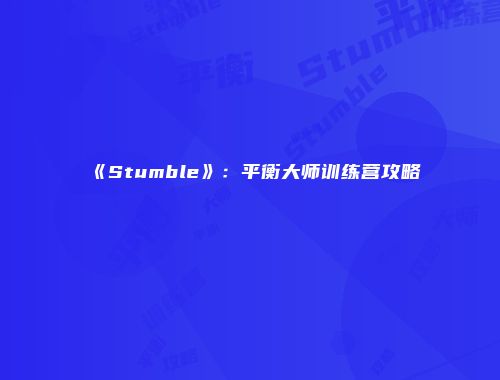 《Stumble》:平衡大师训练营攻略