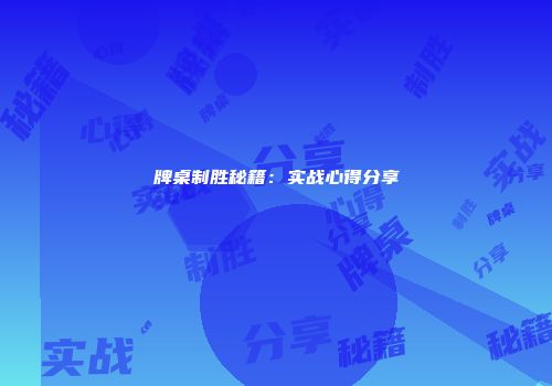 牌桌制胜秘籍：实战心得分享