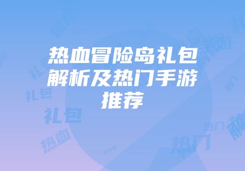 热血冒险岛礼包解析及热门手游推荐