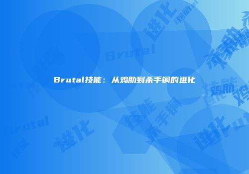 Brutal技能：从鸡肋到杀手锏的进化