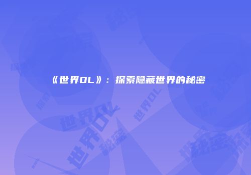 《世界OL》:探索隐藏世界的秘密