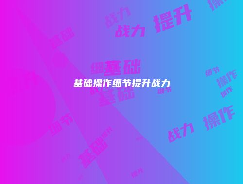 基础操作细节提升战力