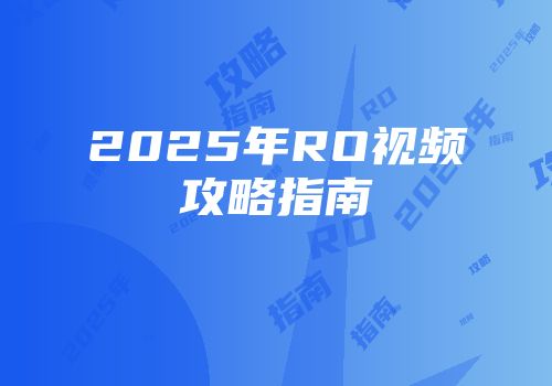 2025年RO视频攻略指南