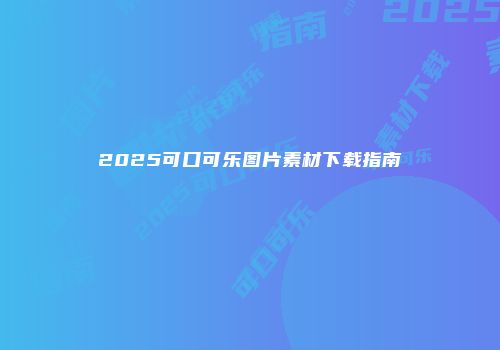 2025可口可乐图片素材下载指南