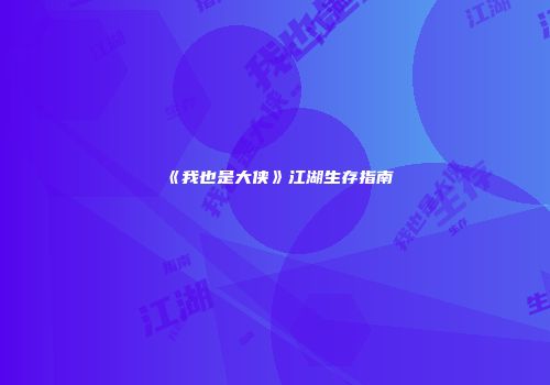 《我也是大侠》江湖生存指南