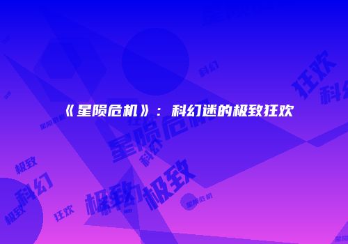 《星陨危机》：科幻迷的极致狂欢