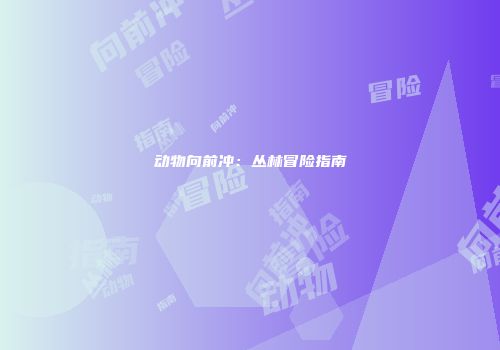 动物向前冲：丛林冒险指南