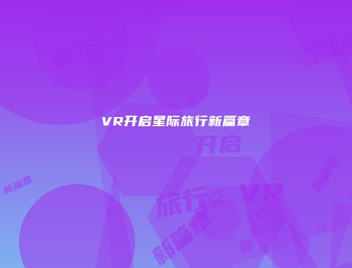 VR开启星际旅行新篇章