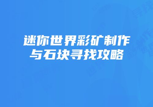 迷你世界彩矿制作与石块寻找攻略