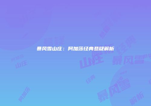 暴风雪山庄：阿加莎经典悬疑解析