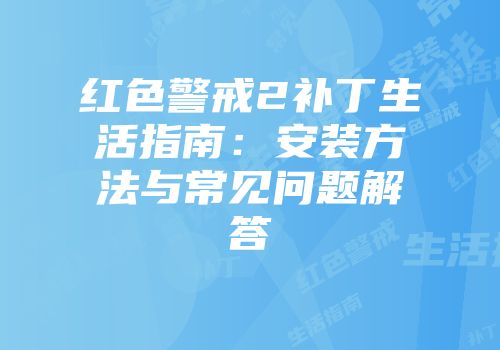 红色警戒2补丁生活指南：安装方法与常见问题解答