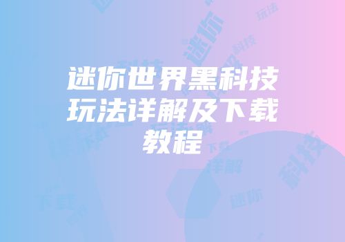 迷你世界黑科技玩法详解及下载教程