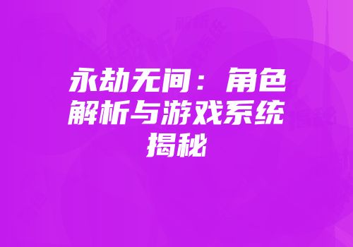 永劫无间：角色解析与游戏系统揭秘