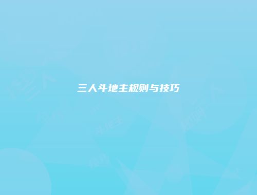 三人斗地主规则与技巧