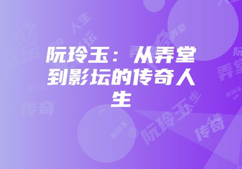 阮玲玉:从弄堂到影坛的传奇人生