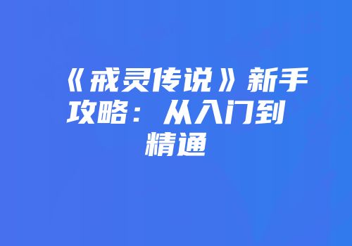 《戒灵传说》新手攻略：从入门到精通