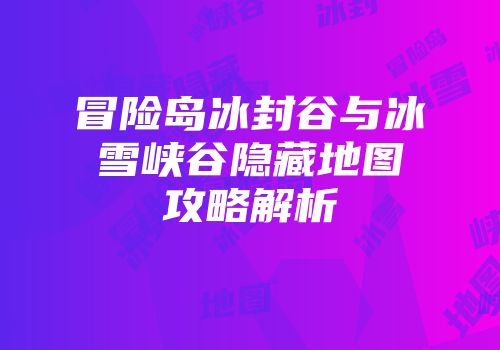 冒险岛冰封谷与冰雪峡谷隐藏地图攻略解析