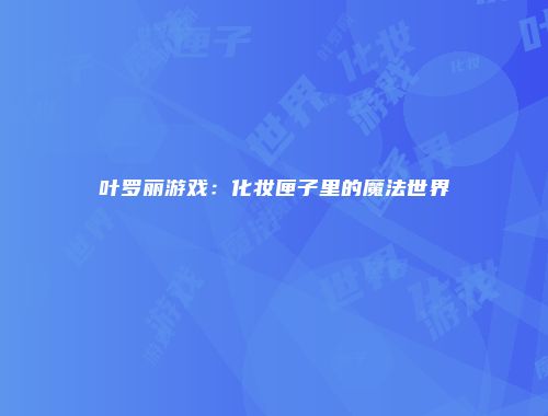 叶罗丽游戏：化妆匣子里的魔法世界