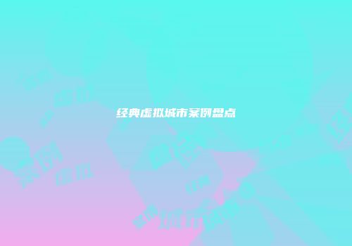 经典虚拟城市案例盘点