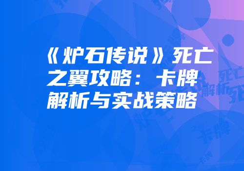 《炉石传说》死亡之翼攻略:卡牌解析与实战策略