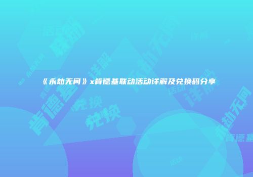《永劫无间》x肯德基联动活动详解及兑换码分享